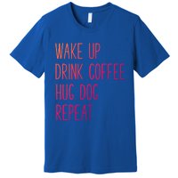 Wake Up Coffee Hug Dog Repeat Slogan Funny Gift Premium T-Shirt