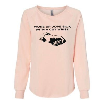 Woke Up Dope Sick With A Cut Wrist Womens California Wash Sweatshirt