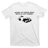 Woke Up Dope Sick With A Cut Wrist T-Shirt