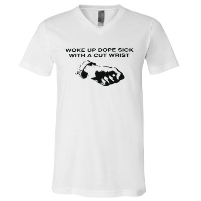 Woke Up Dope Sick With A Cut Wrist V-Neck T-Shirt