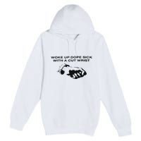 Woke Up Dope Sick With A Cut Wrist Premium Pullover Hoodie