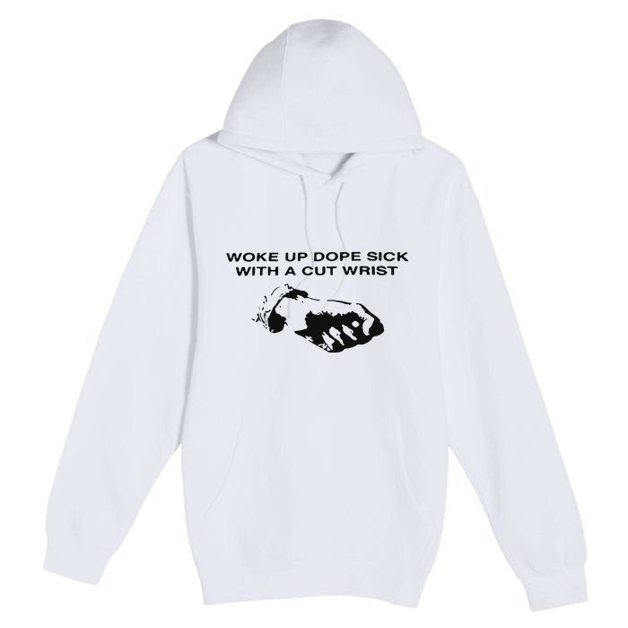 Woke Up Dope Sick With A Cut Wrist Premium Pullover Hoodie