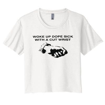 Woke Up Dope Sick With A Cut Wrist Women's Crop Top Tee