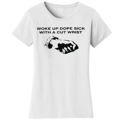 Woke Up Dope Sick With A Cut Wrist Women's T-Shirt