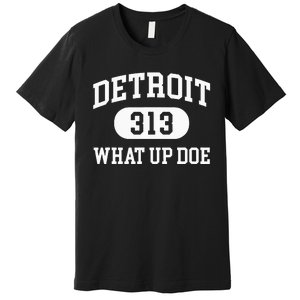 What Up Doe 313 Detroit Premium T-Shirt