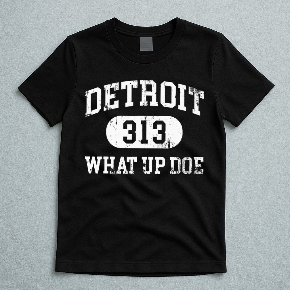 What Up Doe 313 Detroit T-Shirt