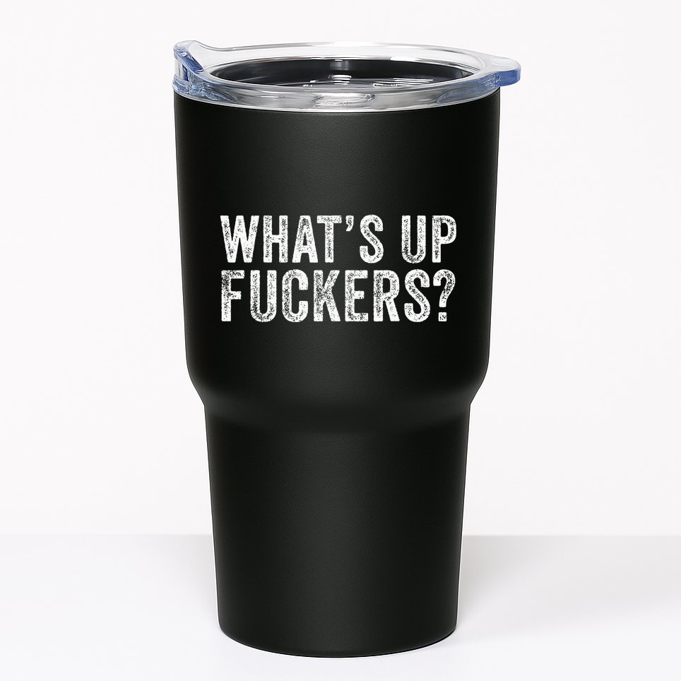 Whats Up Fuckers Crude Offensive Tumbler