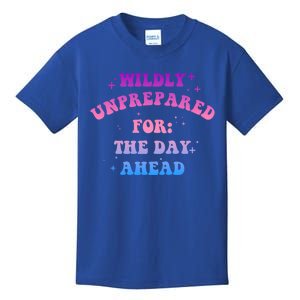 Wildly Unprepared For The Day Ahead Gift Kids T-Shirt