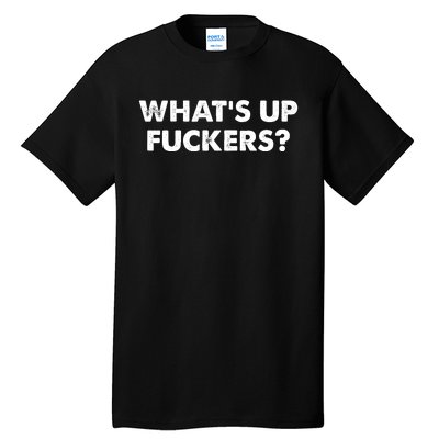 WhatS Up Fuckers Crude Offensive Funny Adult Humor Funny Tall T-Shirt