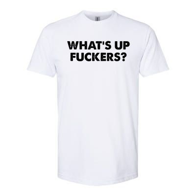 WhatS Up Fuckers Crude Offensive Funny Adult Humor Funny Softstyle® CVC T-Shirt