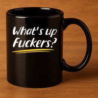 What's Up Fuckers Funny 11oz C Handle Ceramic Mug