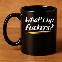 What's Up Fuckers Funny 11oz C Handle Ceramic Mug