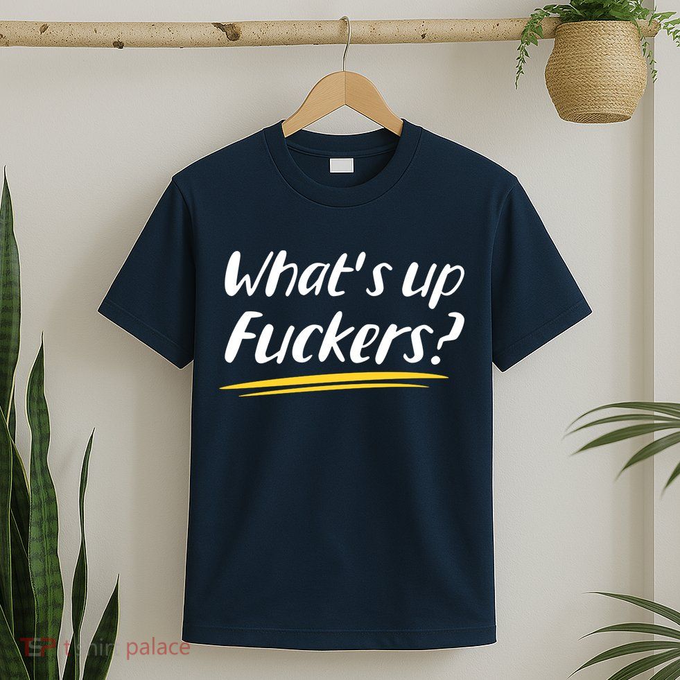 What's Up Fuckers Funny T-Shirt