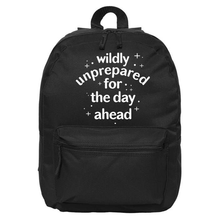 Wildly Unprepared For The Day Ahead No Plan Just Live 16 in Basic Backpack