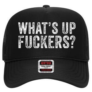 WhatS Up Fuckers Crude Offensive Funny Adult Humor Funny High Crown Mesh Back Trucker Hat