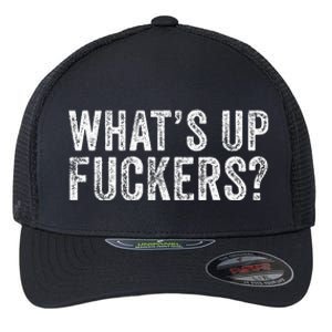 WhatS Up Fuckers Crude Offensive Funny Adult Humor Funny Flexfit Unipanel Trucker Cap