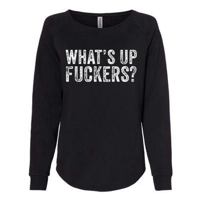 WhatS Up Fuckers Crude Offensive Funny Adult Humor Funny Womens California Wash Sweatshirt