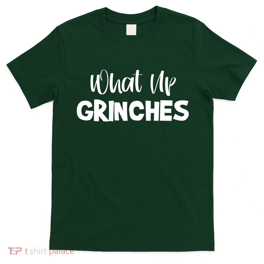 What Up Grinches T-Shirt