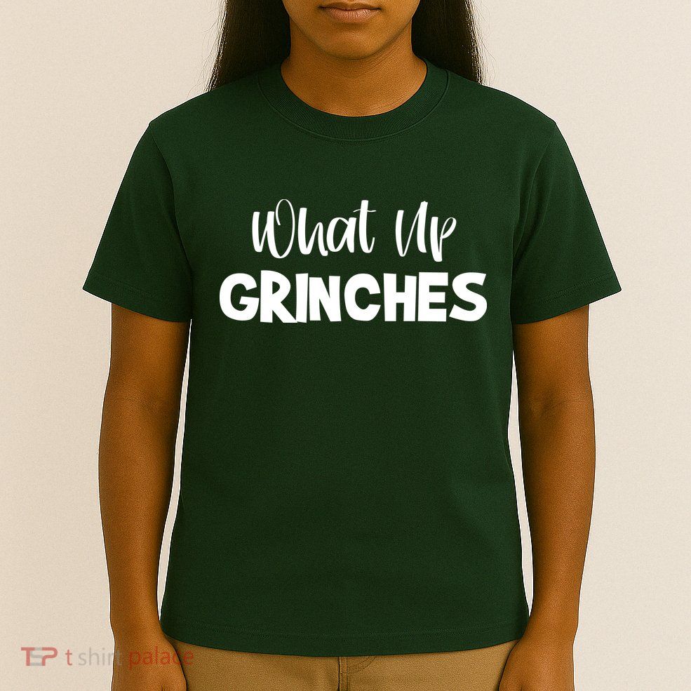 What Up Grinches T-Shirt
