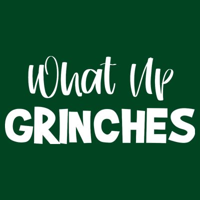 What Up Grinches T-Shirt