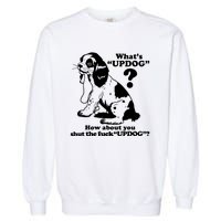 What's UpDog How About You Shut The Fck UpDog Funny Dog Lover Garment-Dyed Sweatshirt