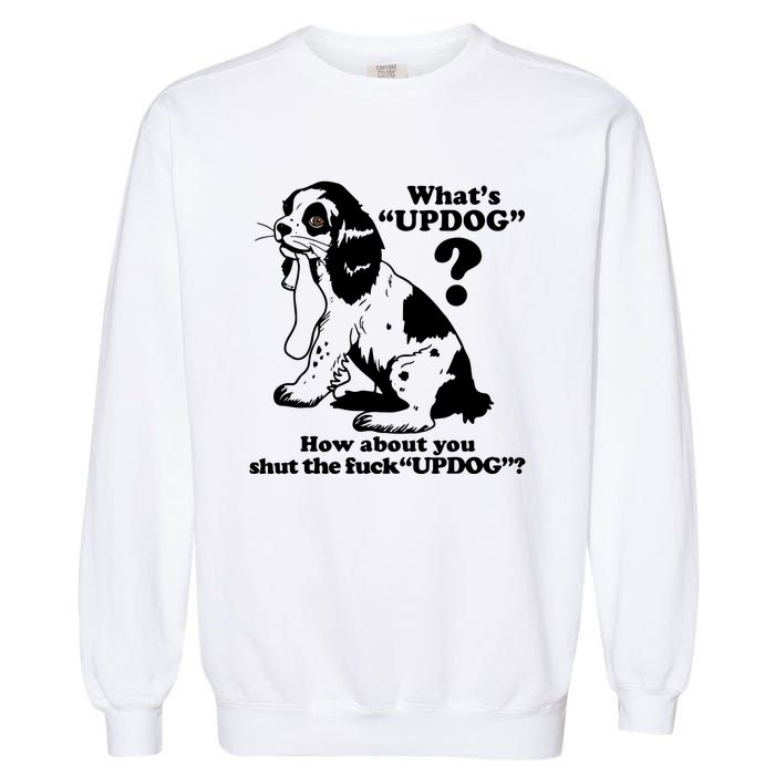 What's UpDog How About You Shut The Fck UpDog Funny Dog Lover Garment-Dyed Sweatshirt