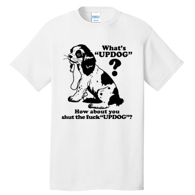 What's UpDog How About You Shut The Fck UpDog Funny Dog Lover Tall T-Shirt