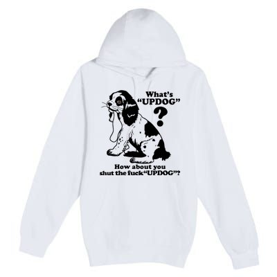 What's UpDog How About You Shut The Fck UpDog Funny Dog Lover Premium Pullover Hoodie