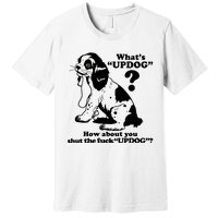 What's UpDog How About You Shut The Fck UpDog Funny Dog Lover Premium T-Shirt