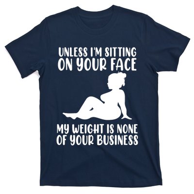 Women Unless Im Sitting On Your Face My Weight's Not Your Business T-Shirt