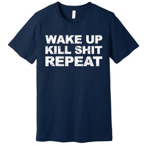 Wake Up Kill Shit Repeat Premium T-Shirt