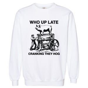 Who Up Late Cranking They Hog Garment-Dyed Sweatshirt