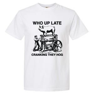 Who Up Late Cranking They Hog Garment-Dyed Heavyweight T-Shirt