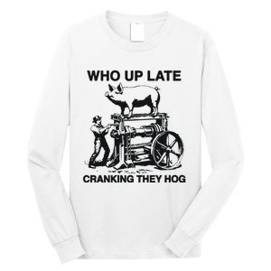 Who Up Late Cranking They Hog Long Sleeve Shirt