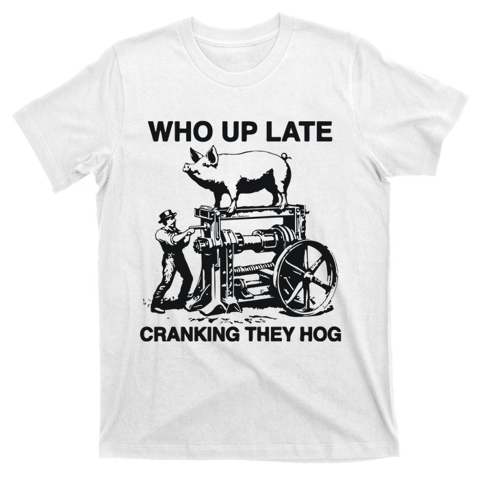 Who Up Late Cranking They Hog T-Shirt