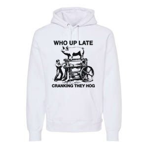 Who Up Late Cranking They Hog Premium Hoodie