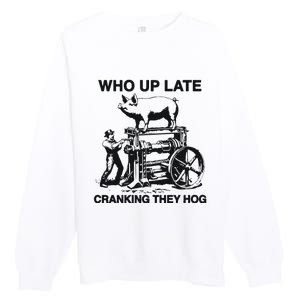 Who Up Late Cranking They Hog Premium Crewneck Sweatshirt