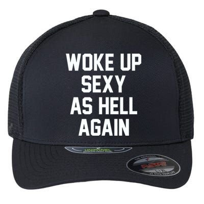 Woke Up Sexy As Hell Again Funny Saying Sarcastic Flexfit Unipanel Trucker Cap