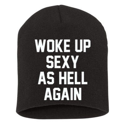 Woke Up Sexy As Hell Again Funny Saying Sarcastic Short Acrylic Beanie