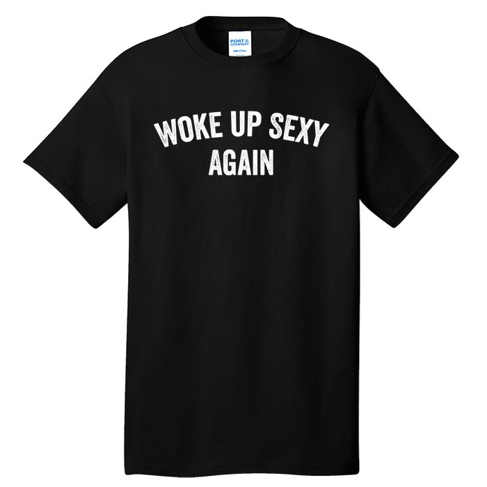 Woke Up Sexy Again | Funny Humorous Saying Tall T-Shirt