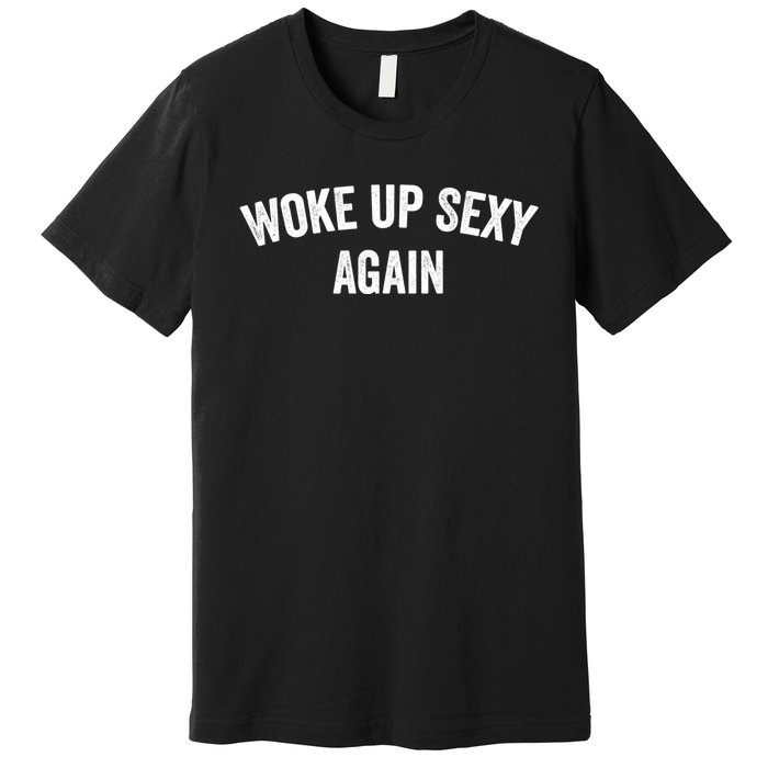 Woke Up Sexy Again | Funny Humorous Saying Premium T-Shirt