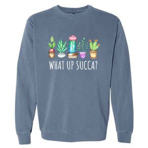 What Up Succa Succulent Cactus Aloe Plant Mom Gift Echeveria Gift Garment-Dyed Sweatshirt