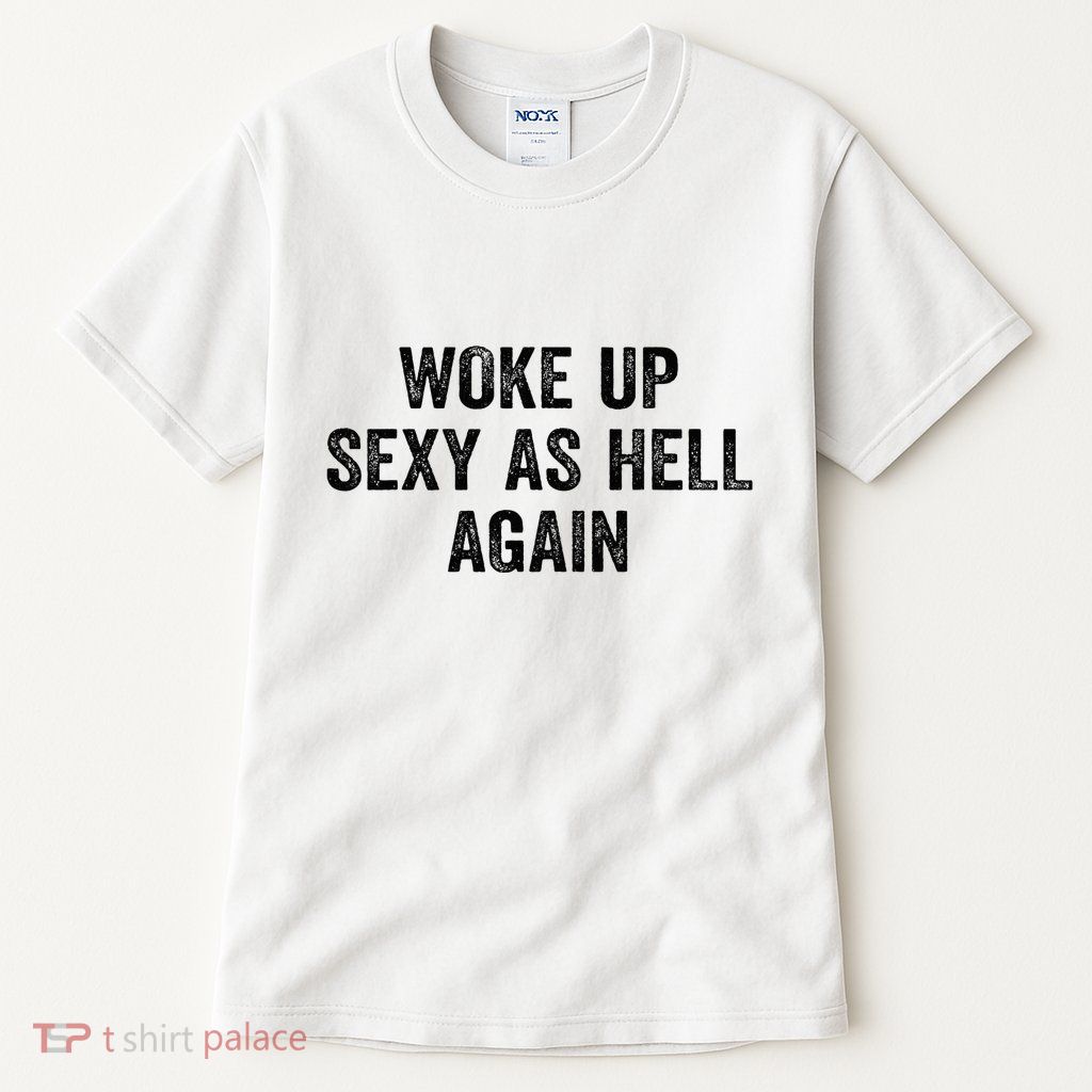 Woke Up Sexy As Hell Again Tall T-Shirt