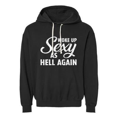 Woke Up Sexy As Hell Again Garment-Dyed Fleece Hoodie