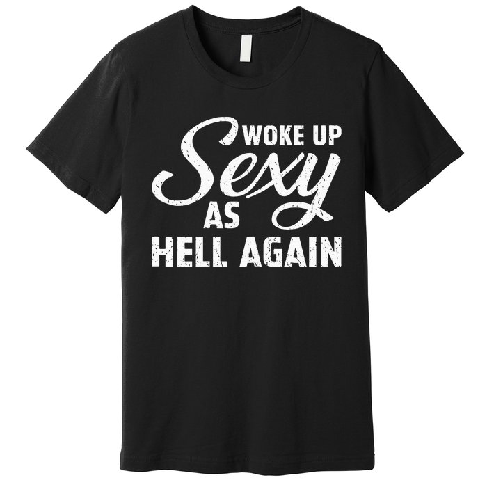 Woke Up Sexy As Hell Again Premium T-Shirt