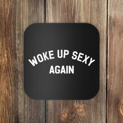 Woke Up Sexy Again Funny Saying Coaster