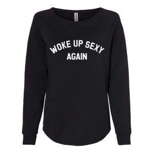 Woke Up Sexy Again Funny Saying Womens California Wash Sweatshirt