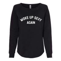 Woke Up Sexy Again Funny Saying Womens California Wash Sweatshirt