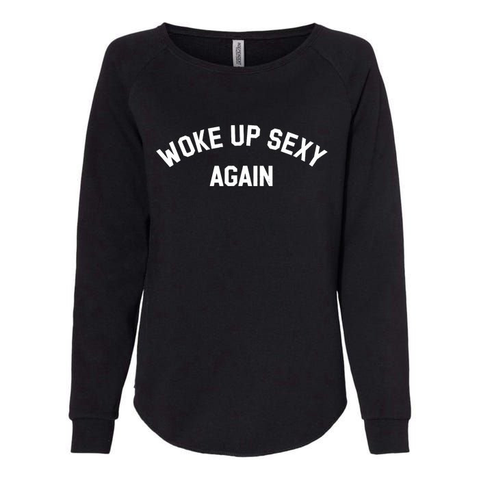 Woke Up Sexy Again Funny Saying Womens California Wash Sweatshirt