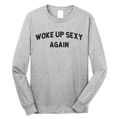 Woke Up Sexy Again | Funny Humorous Saying Long Sleeve Shirt